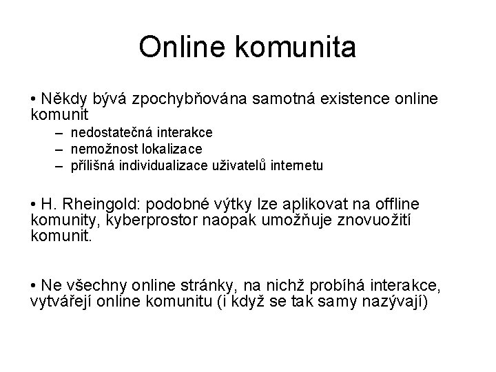 Online komunita • Někdy bývá zpochybňována samotná existence online komunit – nedostatečná interakce –