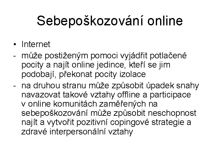 Sebepoškozování online • Internet - může postiženým pomoci vyjádřit potlačené pocity a najít online