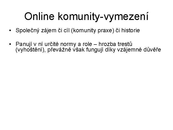 Online komunity-vymezení • Společný zájem či cíl (komunity praxe) či historie • Panují v