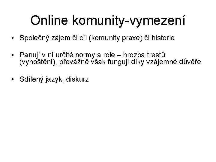 Online komunity-vymezení • Společný zájem či cíl (komunity praxe) či historie • Panují v