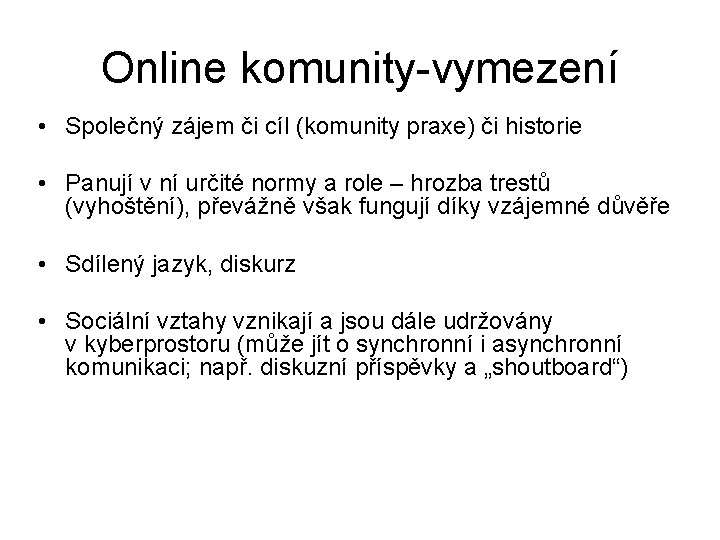 Online komunity-vymezení • Společný zájem či cíl (komunity praxe) či historie • Panují v