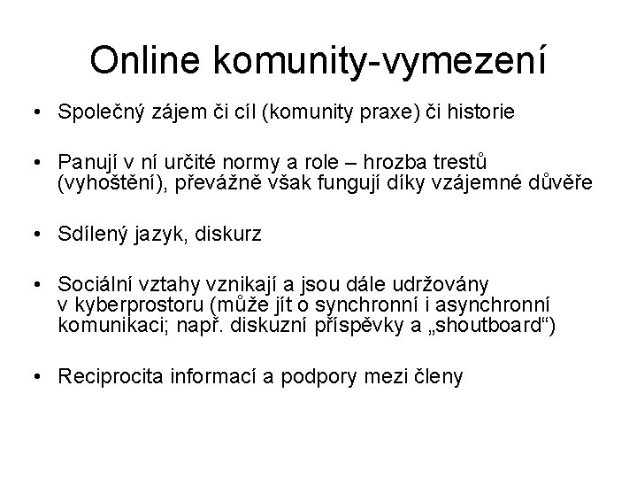 Online komunity-vymezení • Společný zájem či cíl (komunity praxe) či historie • Panují v