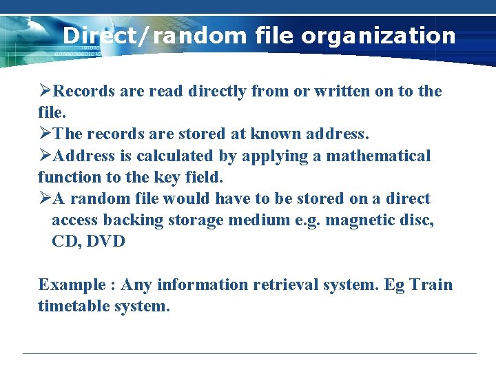 Direct/random file organization ØRecords are read directly from or written on to the file.
