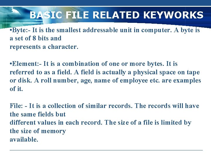 BASIC FILE RELATED KEYWORKS • Byte: - It is the smallest addressable unit in
