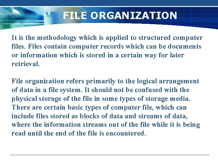 FILE ORGANIZATION It is the methodology which is applied to structured computer files. Files