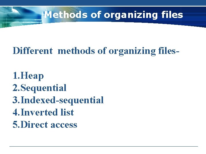 Methods of organizing files Different methods of organizing files 1. Heap 2. Sequential 3.