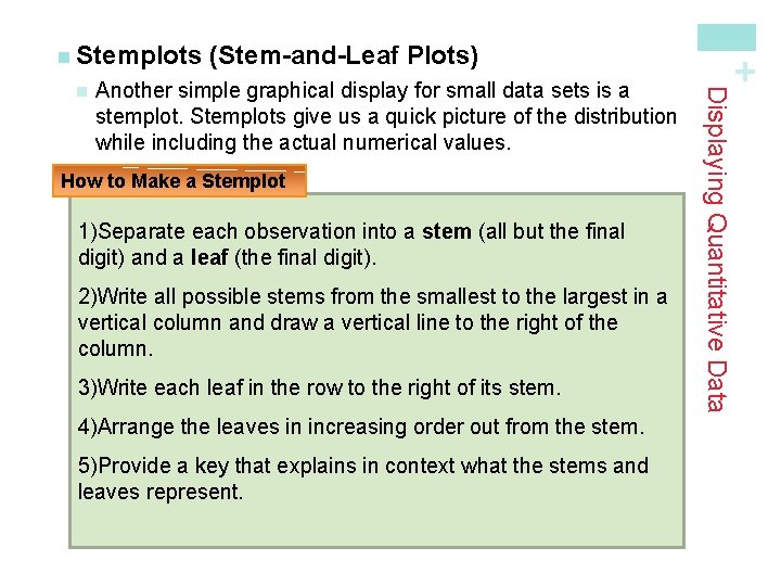 Another simple graphical display for small data sets is a stemplot. Stemplots give us