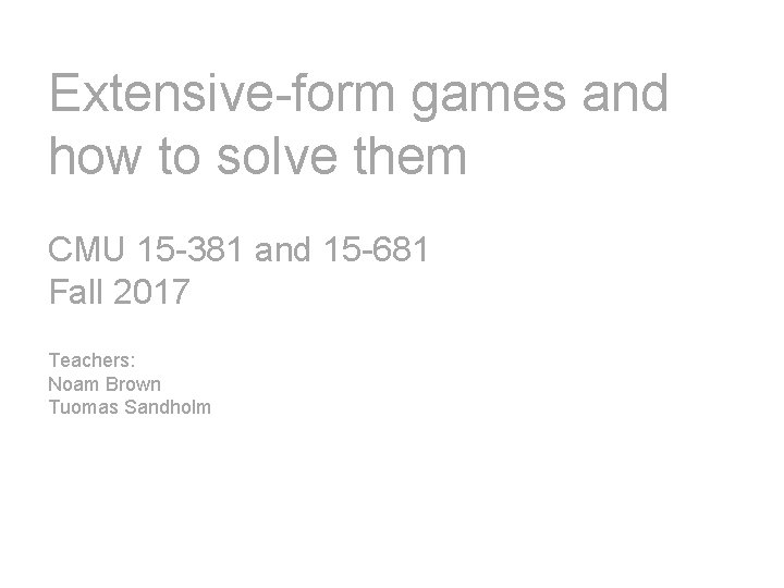 Extensive-form games and how to solve them CMU 15 -381 and 15 -681 Fall