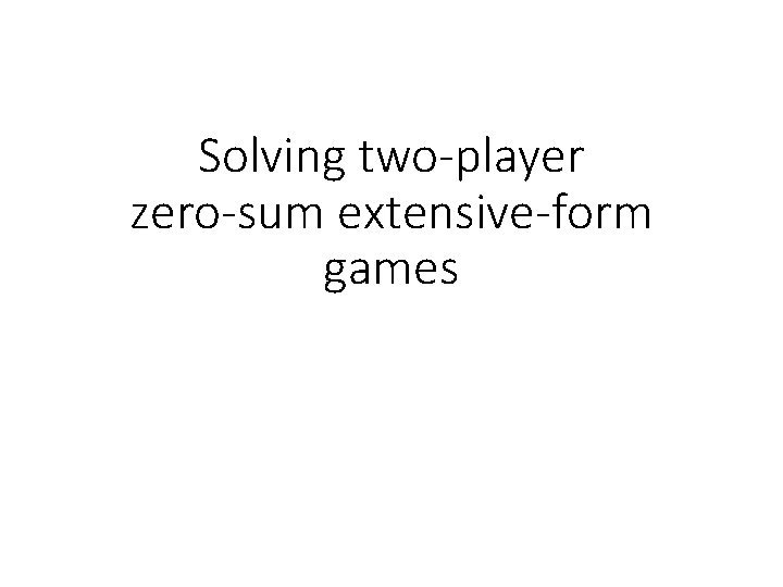 Solving two-player zero-sum extensive-form games 