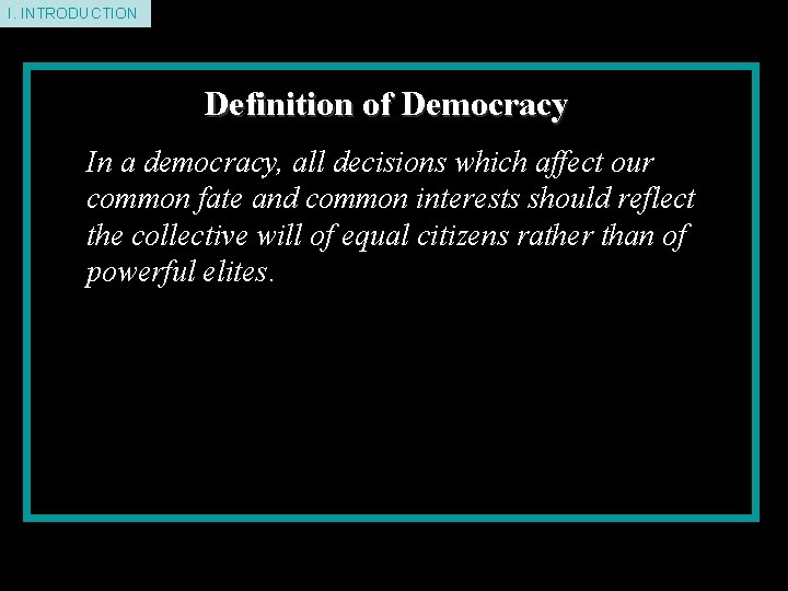 I. INTRODUCTION Definition of Democracy In a democracy, all decisions which affect our common