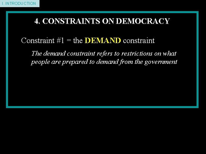 I. INTRODUCTION 4. CONSTRAINTS ON DEMOCRACY Constraint #1 = the DEMAND constraint The demand