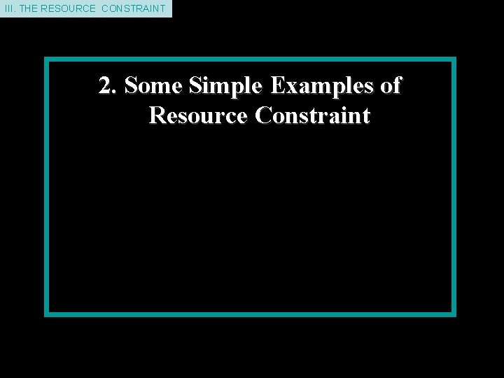 II. THE III. THEDEMAND RESOURCE CONSTRINT CONSTRAINT 2. Some Simple Examples of Resource Constraint