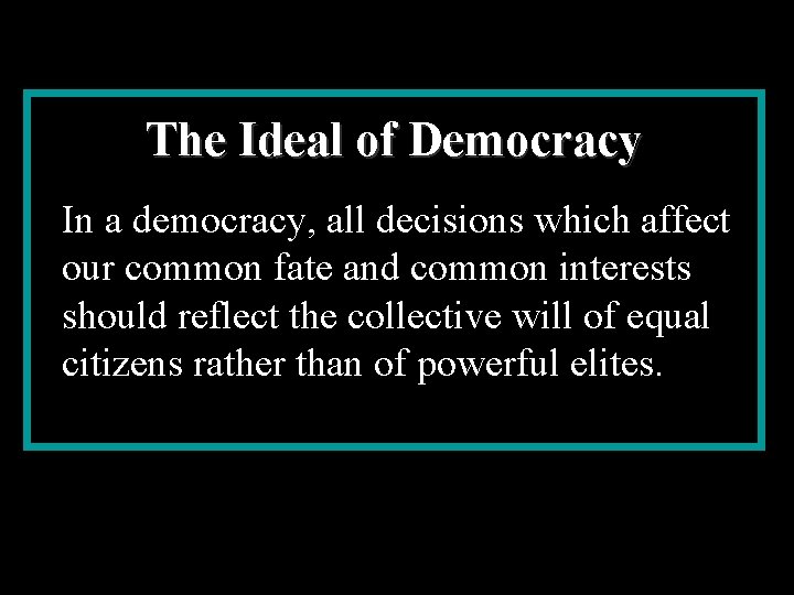 The Ideal of Democracy In a democracy, all decisions which affect our common fate