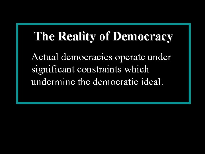 The Reality of Democracy Actual democracies operate under significant constraints which undermine the democratic