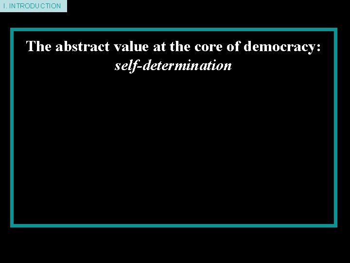 I. INTRODUCTION The abstract value at the core of democracy: self-determination All people should