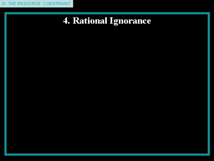 II. THE III. THEDEMAND RESOURCE CONSTRAINT 4. Rational Ignorance 