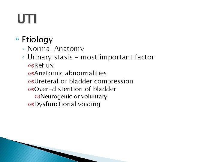 UTI Etiology ◦ Normal Anatomy ◦ Urinary stasis – most important factor Reflux Anatomic UTI Etiology ◦ Normal Anatomy ◦ Urinary stasis – most important factor Reflux Anatomic