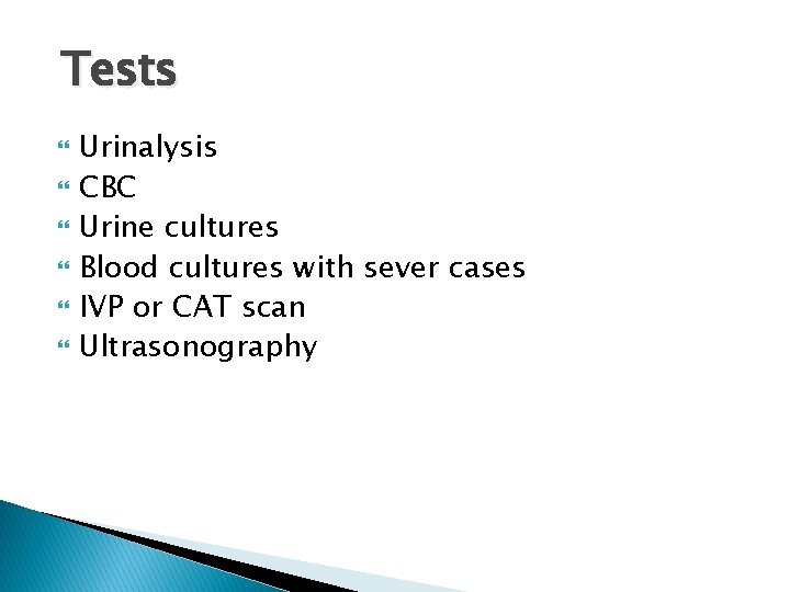 Tests Urinalysis CBC Urine cultures Blood cultures with sever cases IVP or CAT scan