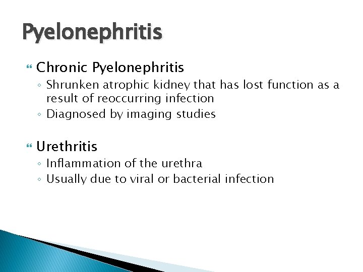 Pyelonephritis Chronic Pyelonephritis ◦ Shrunken atrophic kidney that has lost function as a result Pyelonephritis Chronic Pyelonephritis ◦ Shrunken atrophic kidney that has lost function as a result