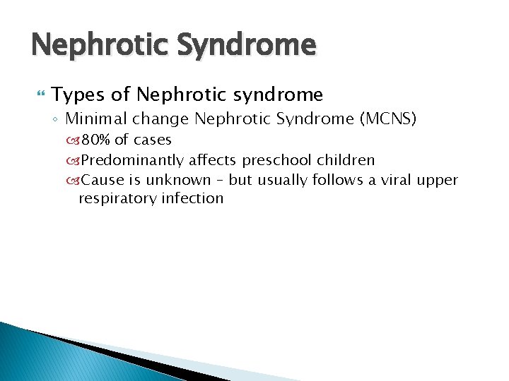 Nephrotic Syndrome Types of Nephrotic syndrome ◦ Minimal change Nephrotic Syndrome (MCNS) 80% of Nephrotic Syndrome Types of Nephrotic syndrome ◦ Minimal change Nephrotic Syndrome (MCNS) 80% of