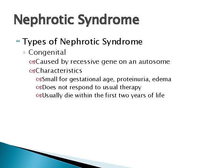 Nephrotic Syndrome Types of Nephrotic Syndrome ◦ Congenital Caused by recessive gene on an