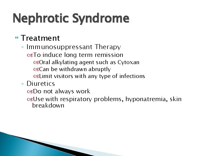 Nephrotic Syndrome Treatment ◦ Immunosuppressant Therapy To induce long term remission Oral alkylating agent Nephrotic Syndrome Treatment ◦ Immunosuppressant Therapy To induce long term remission Oral alkylating agent