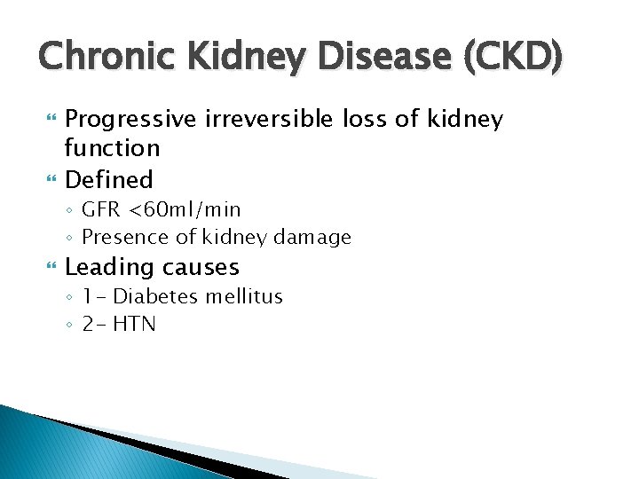 Chronic Kidney Disease (CKD) Progressive irreversible loss of kidney function Defined ◦ GFR <60