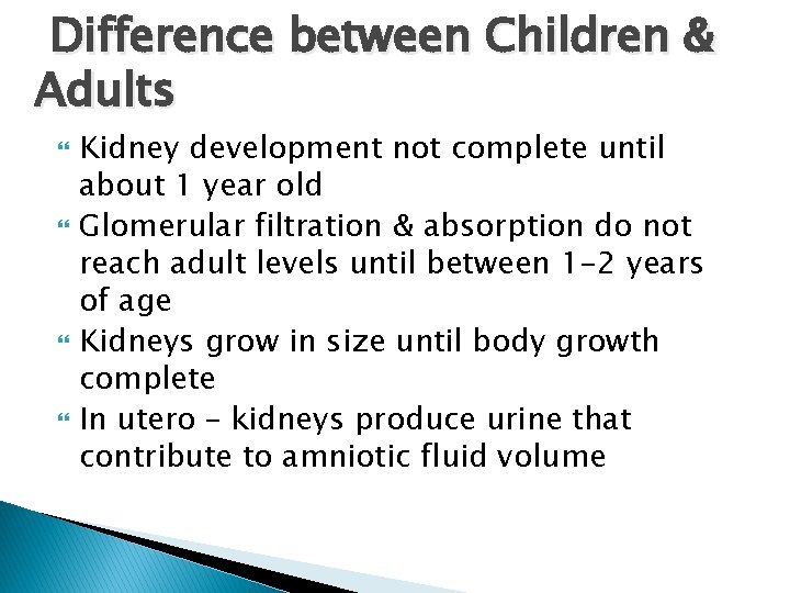 Difference between Children & Adults Kidney development not complete until about 1 year old