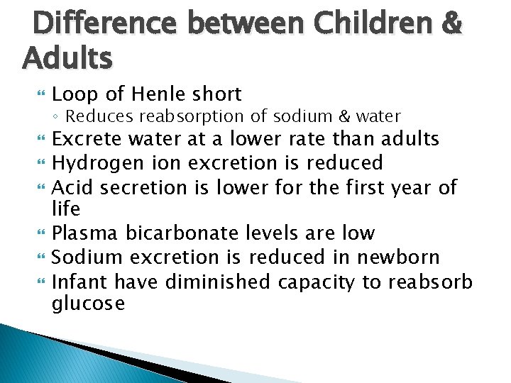 Difference between Children & Adults Loop of Henle short ◦ Reduces reabsorption of sodium