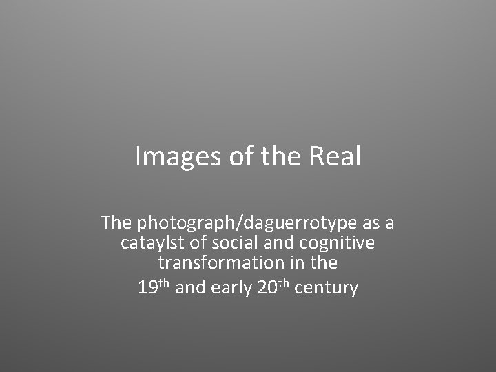 Images of the Real The photograph/daguerrotype as a cataylst of social and cognitive transformation