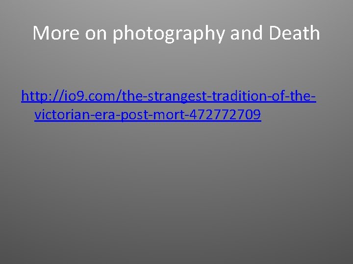 More on photography and Death http: //io 9. com/the-strangest-tradition-of-thevictorian-era-post-mort-472772709 
