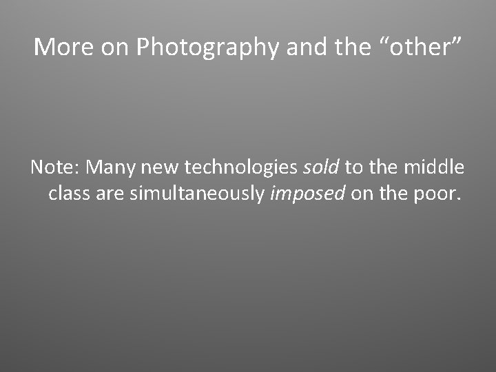 More on Photography and the “other” Note: Many new technologies sold to the middle