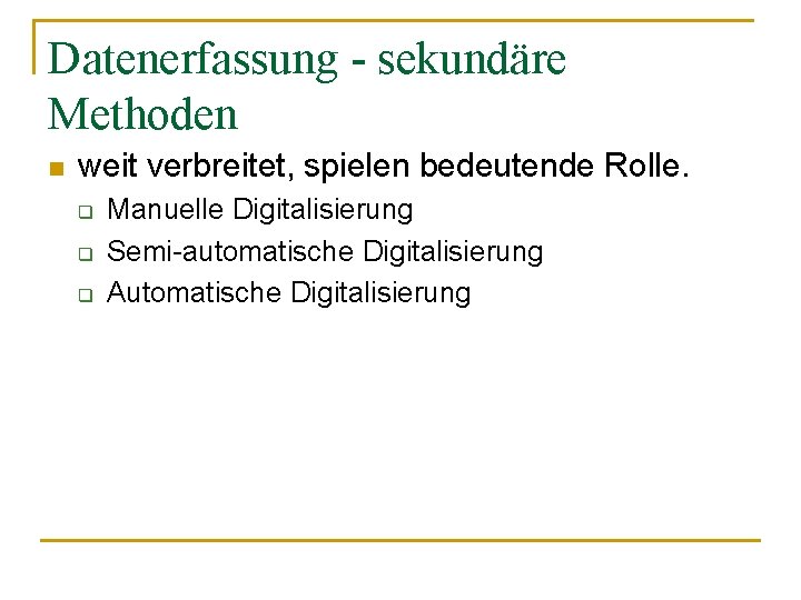 Datenerfassung - sekundäre Methoden n weit verbreitet, spielen bedeutende Rolle. q q q Manuelle