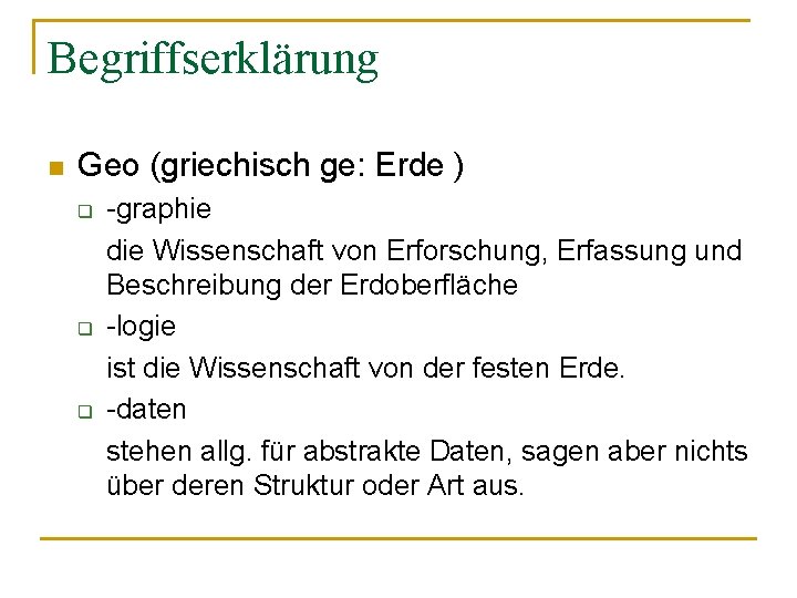 Begriffserklärung n Geo (griechisch ge: Erde ) q q q -graphie die Wissenschaft von