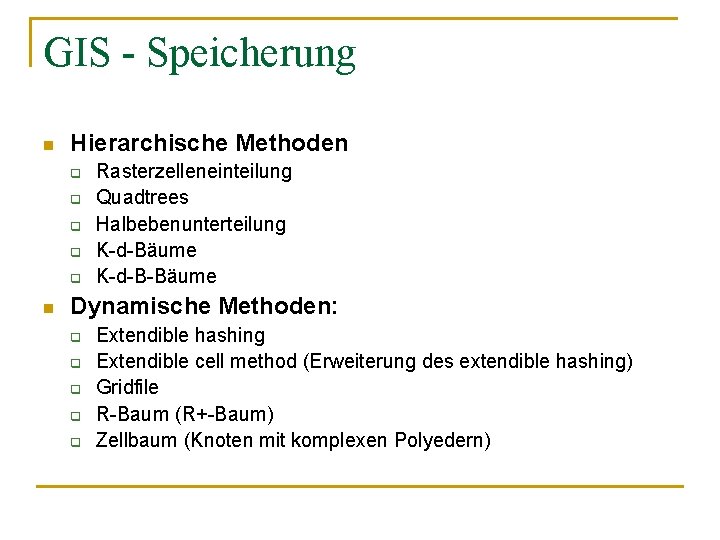 GIS - Speicherung n Hierarchische Methoden q q q n Rasterzelleneinteilung Quadtrees Halbebenunterteilung K-d-Bäume