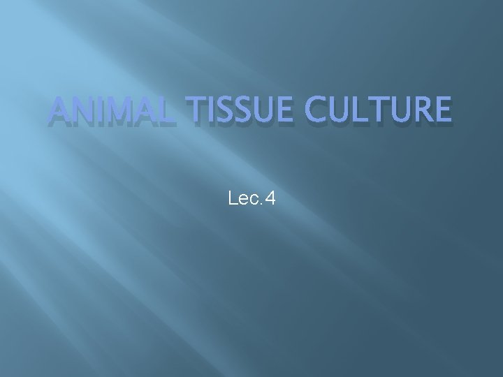 ANIMAL TISSUE CULTURE Lec. 4 