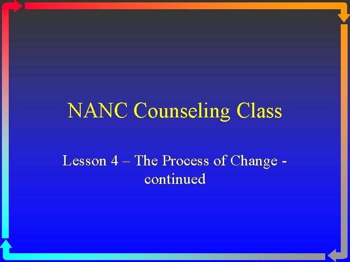 NANC Counseling Class Lesson 4 – The Process of Change continued 
