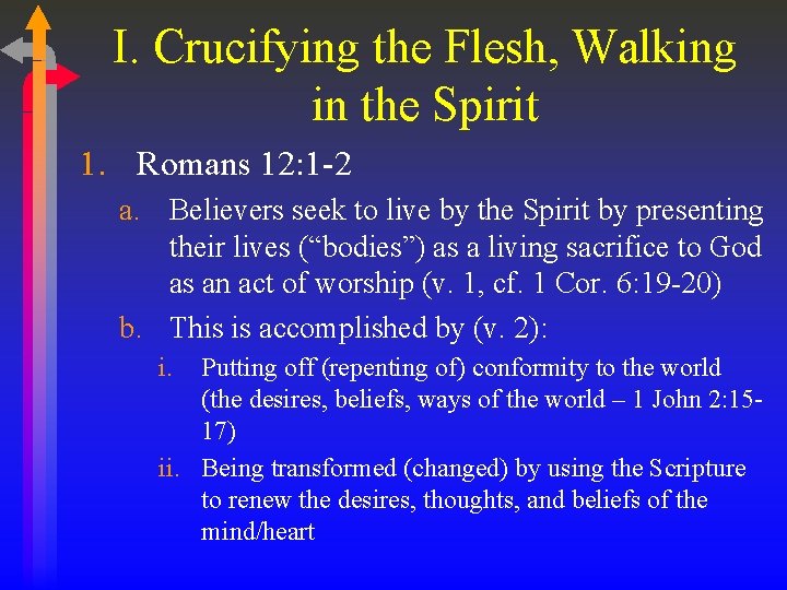 I. Crucifying the Flesh, Walking in the Spirit 1. Romans 12: 1 -2 a.