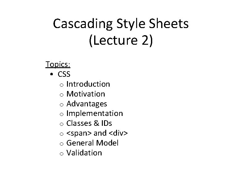 Cascading Style Sheets (Lecture 2) Topics: • CSS o Introduction o Motivation o Advantages