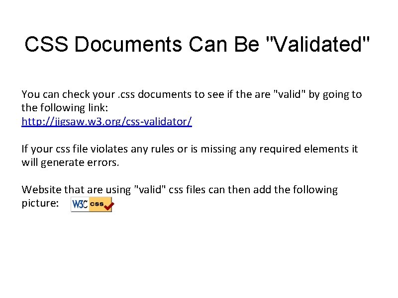 CSS Documents Can Be "Validated" You can check your. css documents to see if