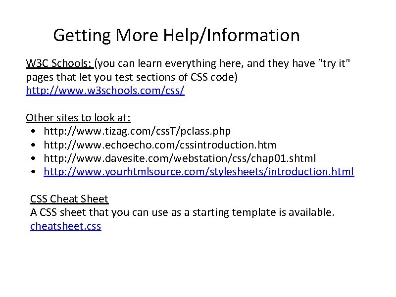 Getting More Help/Information W 3 C Schools: (you can learn everything here, and they
