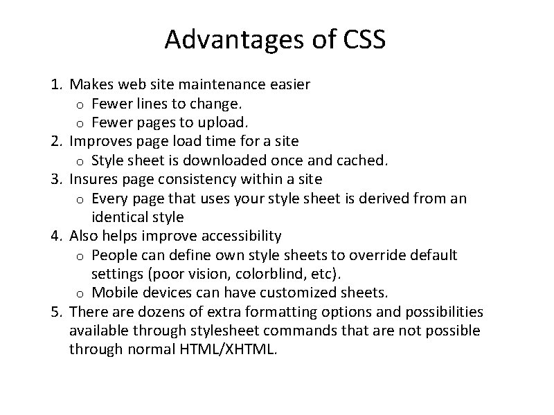 Advantages of CSS 1. Makes web site maintenance easier o Fewer lines to change.