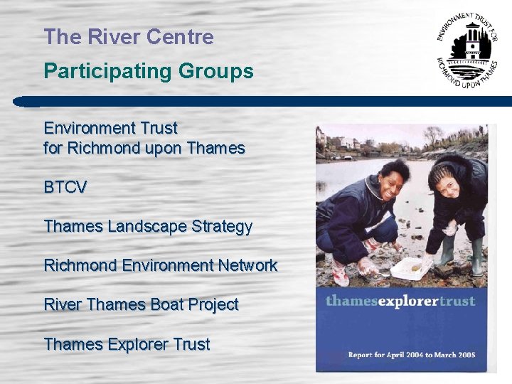 The River Centre Participating Groups Environment Trust for Richmond upon Thames BTCV Thames Landscape