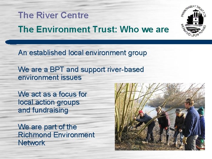 The River Centre The Environment Trust: Who we are An established local environment group