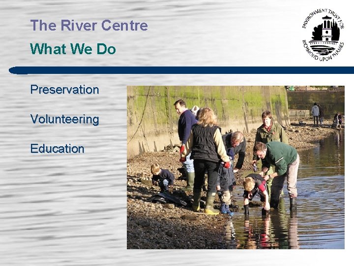 The River Centre What We Do Preservation Volunteering Education 