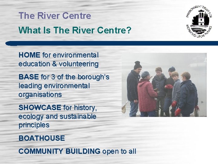 The River Centre What Is The River Centre? HOME for environmental education & volunteering