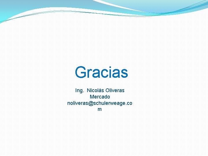 Gracias Ing. Nicolás Oliveras Mercado noliveras@schulerweage. co m Gracias Ing. Nicolás Oliveras Mercado noliveras@schulerweage. co m