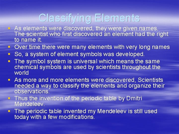 Classifying Elements § As elements were discovered, they were given names. The scientist who