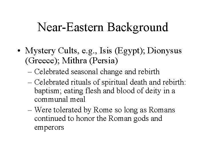 Near-Eastern Background • Mystery Cults, e. g. , Isis (Egypt); Dionysus (Greece); Mithra (Persia) Near-Eastern Background • Mystery Cults, e. g. , Isis (Egypt); Dionysus (Greece); Mithra (Persia)