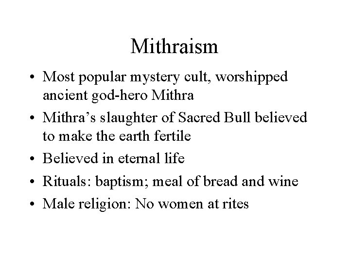 Mithraism • Most popular mystery cult, worshipped ancient god-hero Mithra • Mithra’s slaughter of